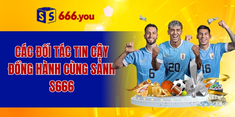 Các đối tác tin cậy đồng hành cùng sảnh S666