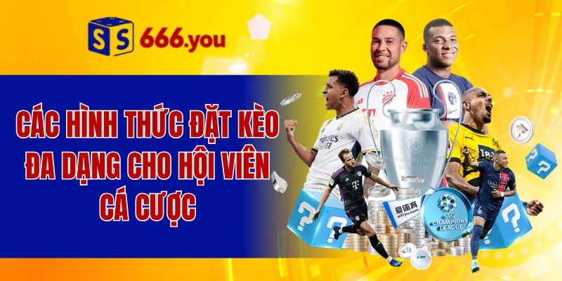 Các hình thức đặt kèo đa dạng cho hội viên cá cược