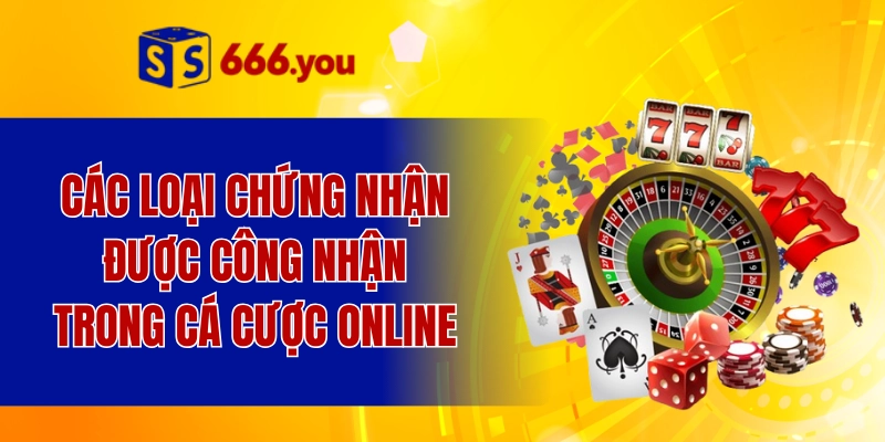 Các loại chứng nhận được công nhận trong cá cược online