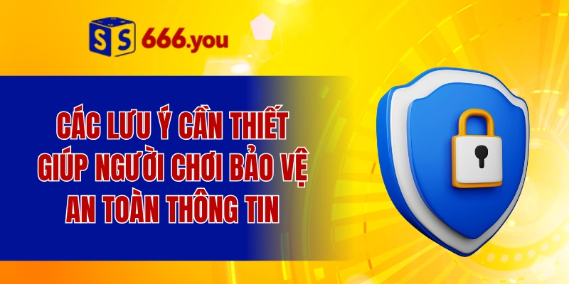 Các lưu ý cần thiết giúp người chơi bảo vệ an toàn thông tin