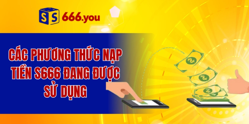 Các phương thức nạp tiền S666 đang được sử dụng