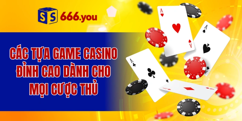 Các tựa game Casino đỉnh cao dành cho mọi cược thủ