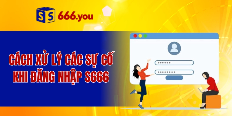 Cách xử lý các sự cố khi đăng nhập S666