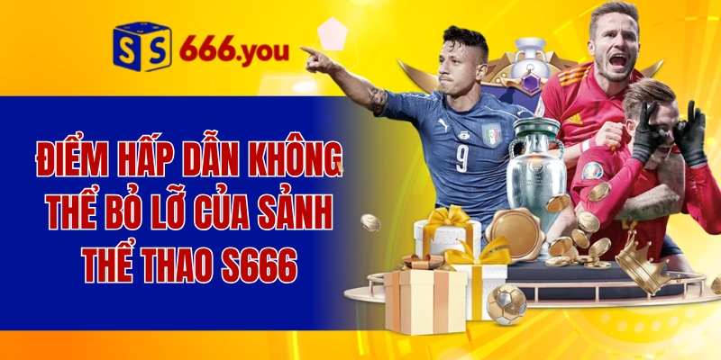 Điểm hấp dẫn không thể bỏ lỡ của sảnh thể thao S666