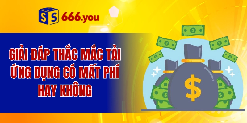 Giải đáp thắc mắc tải ứng dụng có mất phí hay không