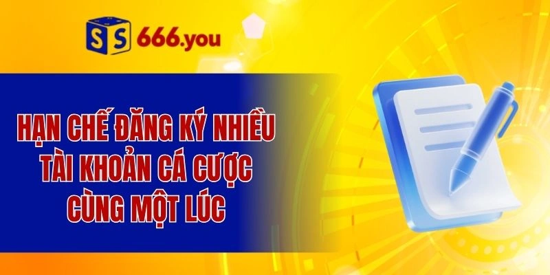 Hạn chế đăng ký nhiều tài khoản cá cược cùng một lúc