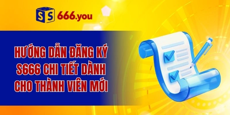 Hướng dẫn đăng ký S666 chi tiết dành cho thành viên mới