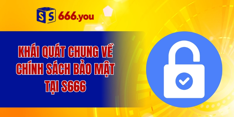 Khái quát chung về chính sách bảo mật tại S666