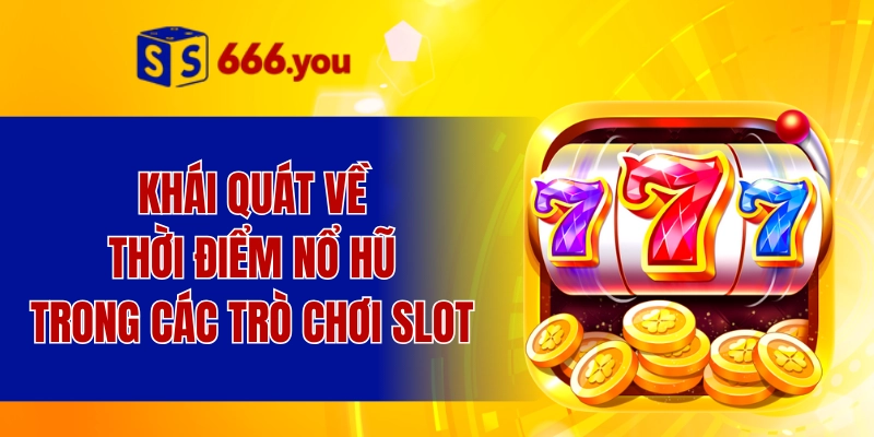Khái quát về thời điểm nổ hũ trong các trò chơi slot