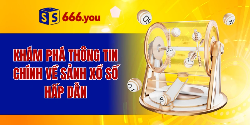 Khám phá thông tin chính về sảnh xổ số hấp dẫn