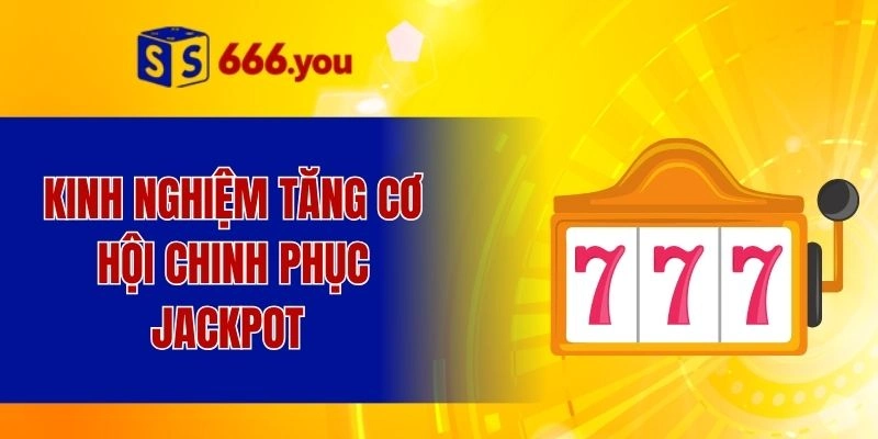 Kinh nghiệm tăng cơ hội chinh phục jackpot tại sân chơi nổ hũ