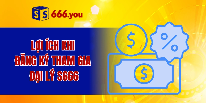 Lợi ích khi đăng ký tham gia đại lý S666