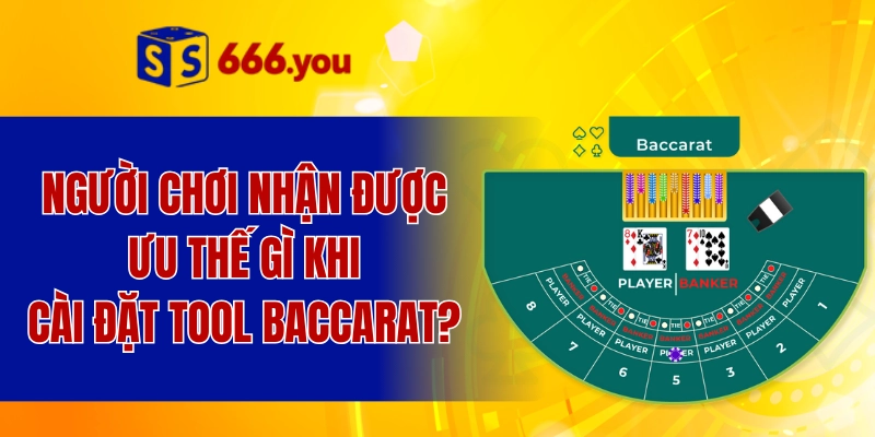 Người chơi nhận được ưu thế gì khi cài đặt tool baccarat?