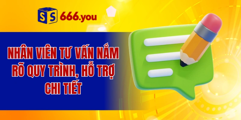 Nhân viên tư vấn nắm rõ quy trình, hỗ trợ chi tiết