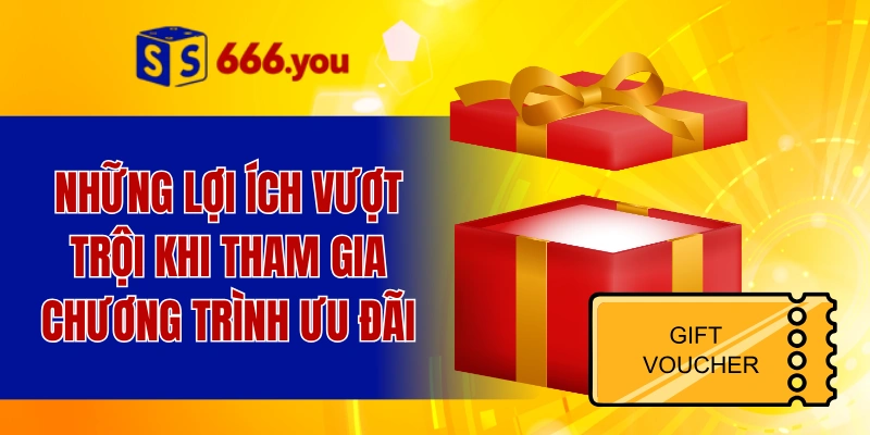 Những lợi ích vượt trội khi tham gia chương trình ưu đãi