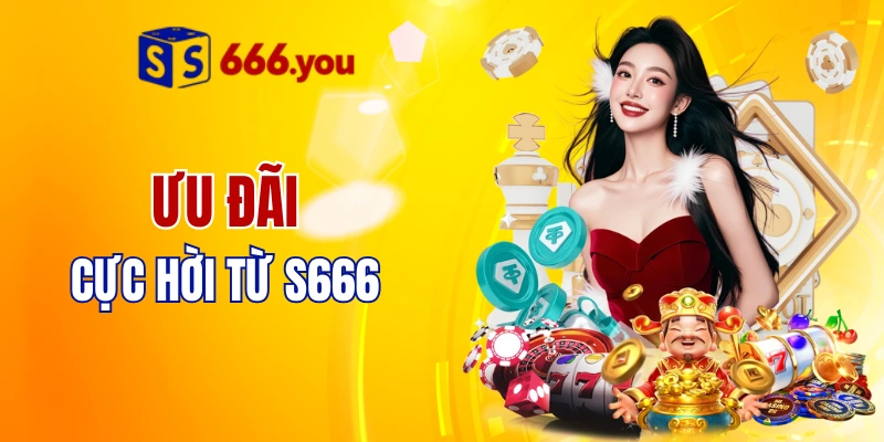 Loạt khuyến mãi tại S666 bao gồm? 