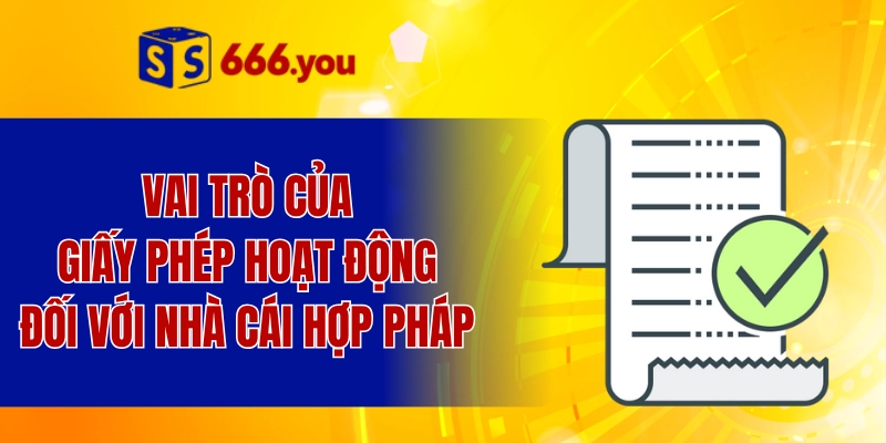 Vai trò của giấy phép hoạt động đối với nhà cái hợp pháp